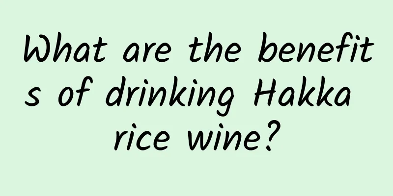 What are the benefits of drinking Hakka rice wine?