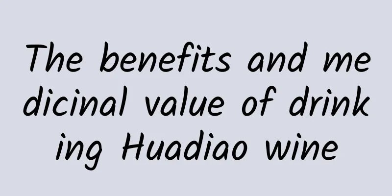 The benefits and medicinal value of drinking Huadiao wine