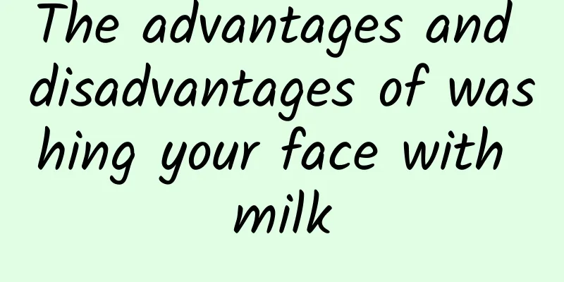 The advantages and disadvantages of washing your face with milk