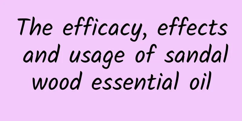 The efficacy, effects and usage of sandalwood essential oil