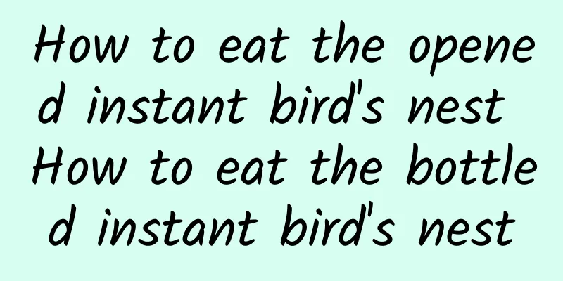 How to eat the opened instant bird's nest How to eat the bottled instant bird's nest