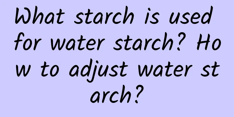 What starch is used for water starch? How to adjust water starch?