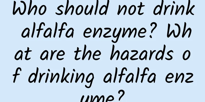 Who should not drink alfalfa enzyme? What are the hazards of drinking alfalfa enzyme?