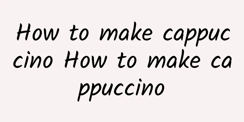 How to make cappuccino How to make cappuccino