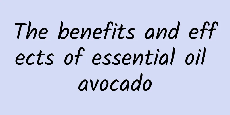 The benefits and effects of essential oil avocado