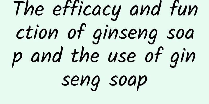 The efficacy and function of ginseng soap and the use of ginseng soap