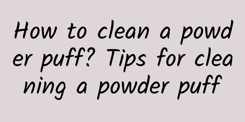 How to clean a powder puff? Tips for cleaning a powder puff