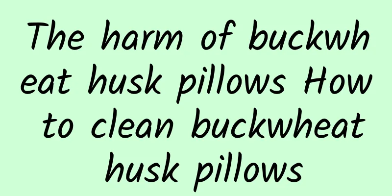 The harm of buckwheat husk pillows How to clean buckwheat husk pillows