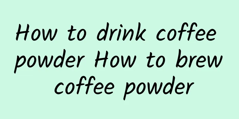 How to drink coffee powder How to brew coffee powder