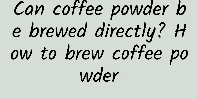 Can coffee powder be brewed directly? How to brew coffee powder