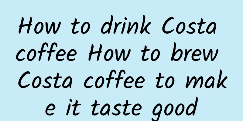 How to drink Costa coffee How to brew Costa coffee to make it taste good