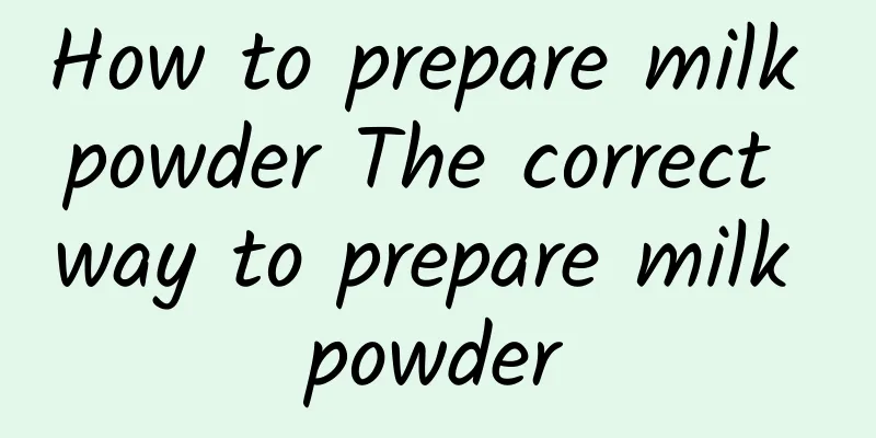 How to prepare milk powder The correct way to prepare milk powder