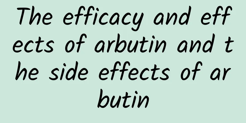 The efficacy and effects of arbutin and the side effects of arbutin