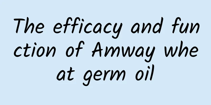 The efficacy and function of Amway wheat germ oil