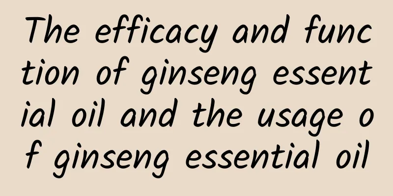 The efficacy and function of ginseng essential oil and the usage of ginseng essential oil