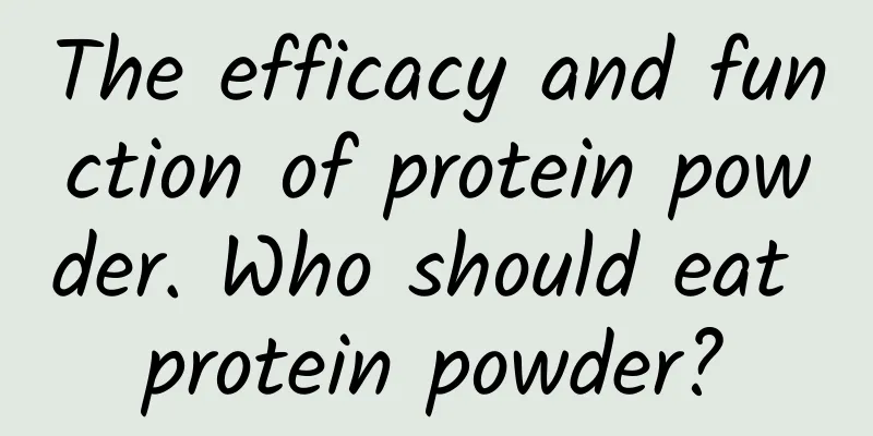 The efficacy and function of protein powder. Who should eat protein powder?