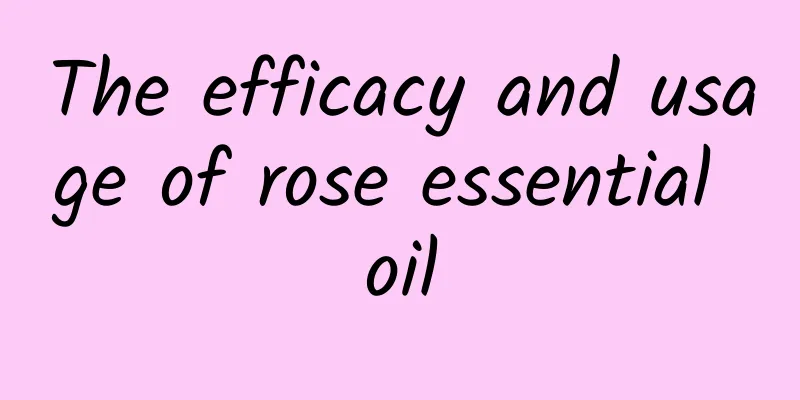 The efficacy and usage of rose essential oil