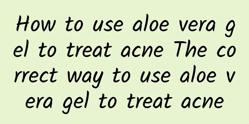 How to use aloe vera gel to treat acne The correct way to use aloe vera gel to treat acne