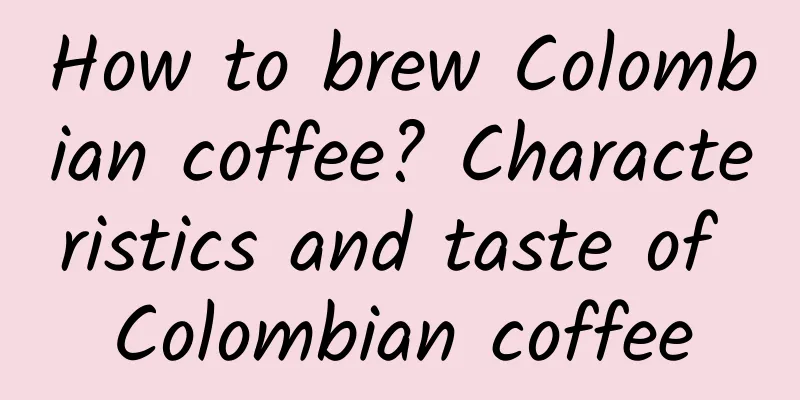 How to brew Colombian coffee? Characteristics and taste of Colombian coffee