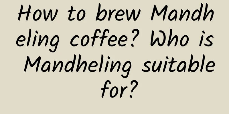 How to brew Mandheling coffee? Who is Mandheling suitable for?