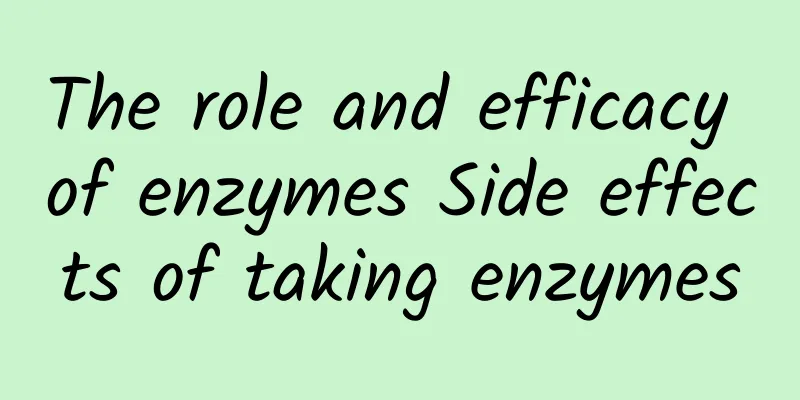 The role and efficacy of enzymes Side effects of taking enzymes