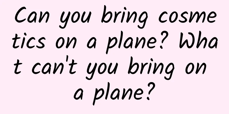 Can you bring cosmetics on a plane? What can't you bring on a plane?