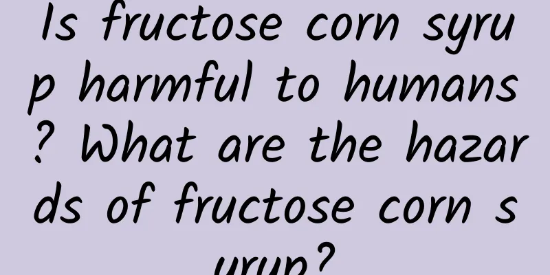 Is fructose corn syrup harmful to humans? What are the hazards of fructose corn syrup?