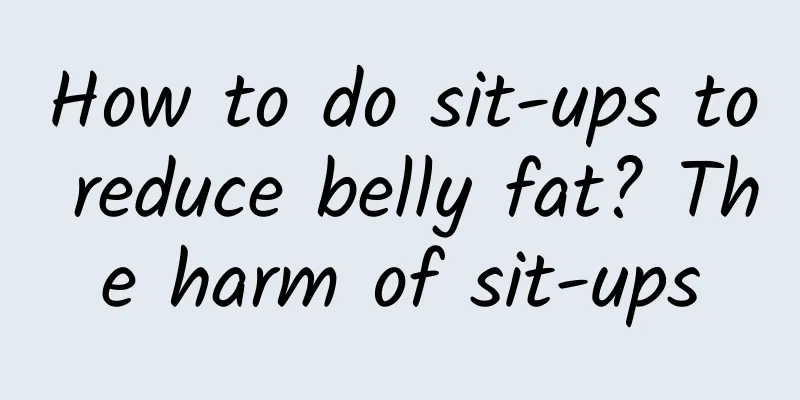 How to do sit-ups to reduce belly fat? The harm of sit-ups