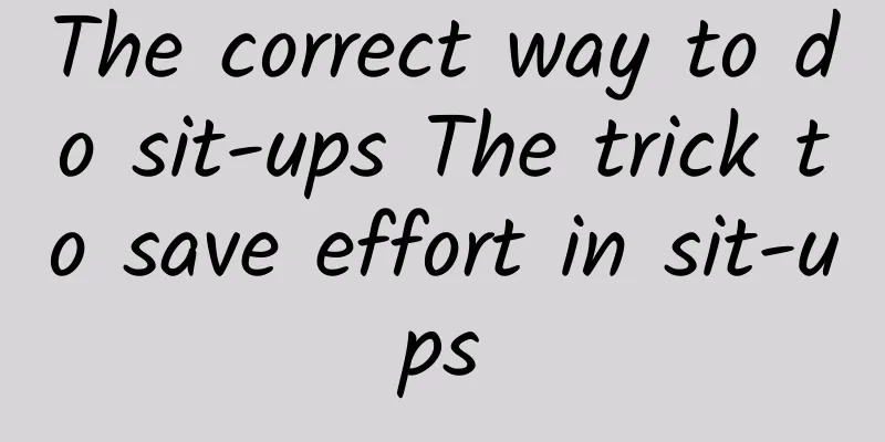 The correct way to do sit-ups The trick to save effort in sit-ups