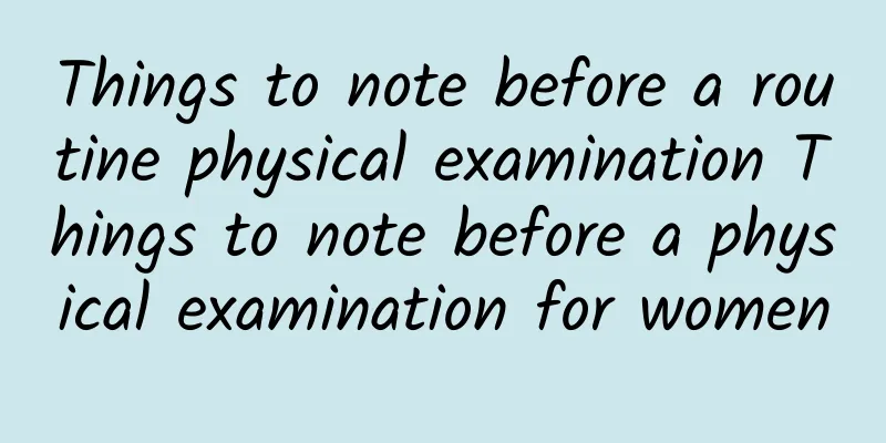 Things to note before a routine physical examination Things to note before a physical examination for women