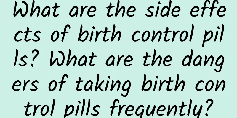 What are the side effects of birth control pills? What are the dangers of taking birth control pills frequently?