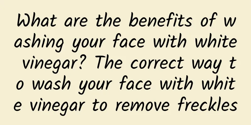 What are the benefits of washing your face with white vinegar? The correct way to wash your face with white vinegar to remove freckles