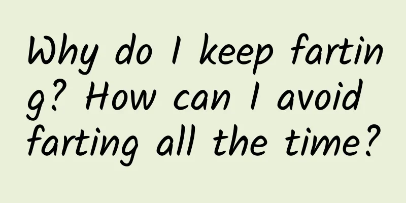 Why do I keep farting? How can I avoid farting all the time?