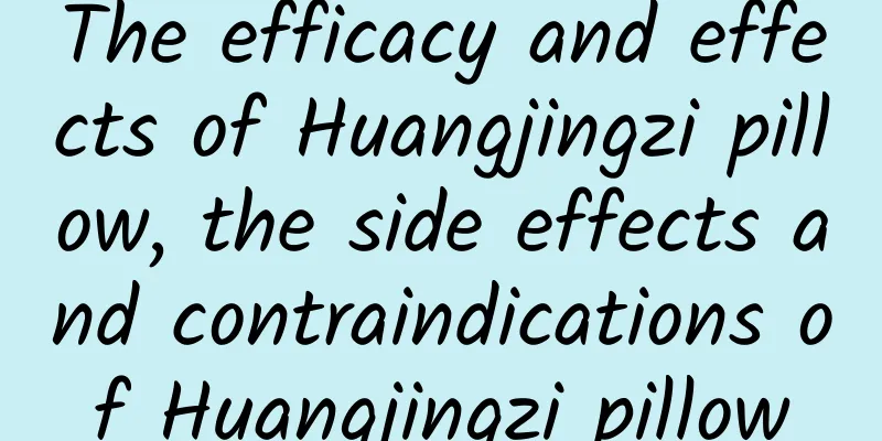 The efficacy and effects of Huangjingzi pillow, the side effects and contraindications of Huangjingzi pillow