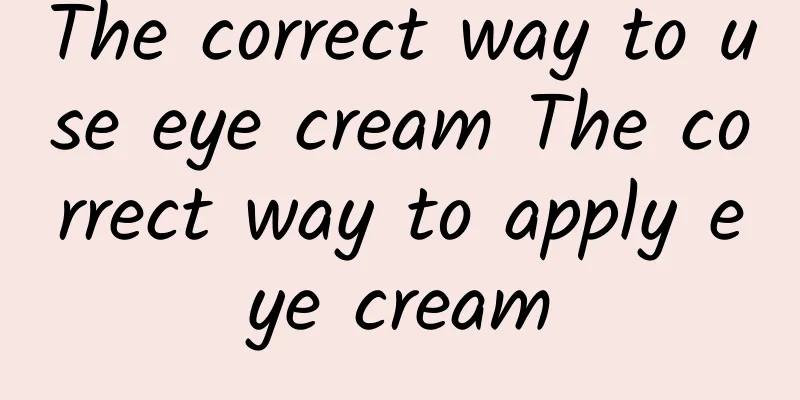 The correct way to use eye cream The correct way to apply eye cream