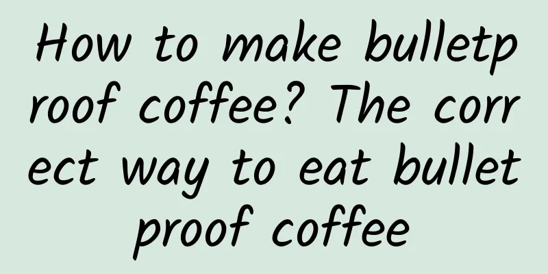 How to make bulletproof coffee? The correct way to eat bulletproof coffee