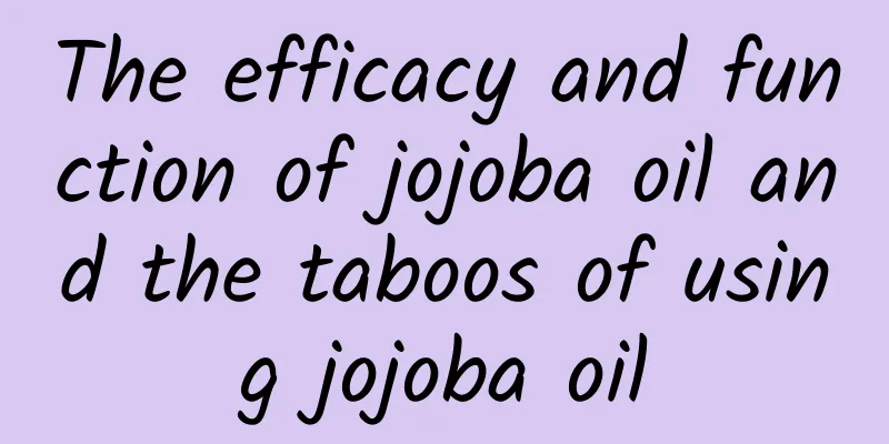 The efficacy and function of jojoba oil and the taboos of using jojoba oil