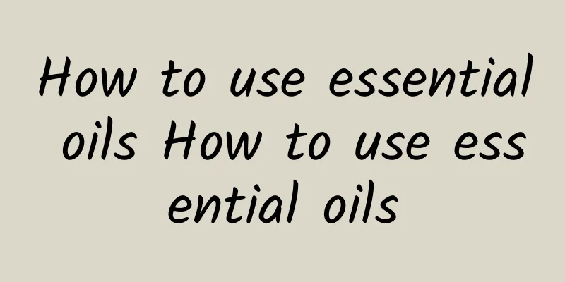 How to use essential oils How to use essential oils