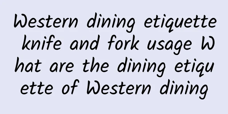 Western dining etiquette knife and fork usage What are the dining etiquette of Western dining