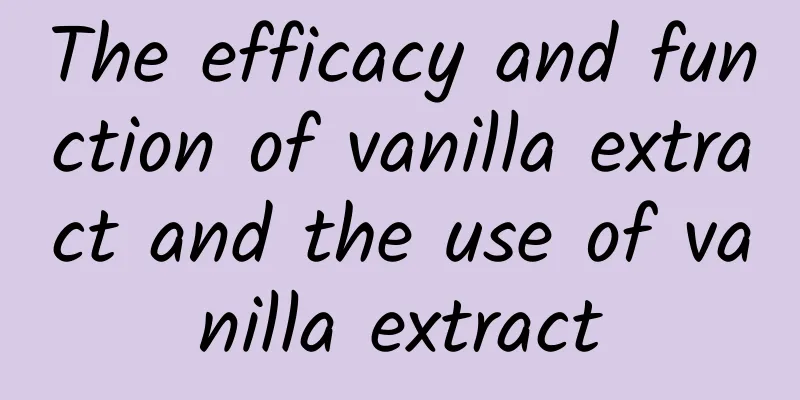 The efficacy and function of vanilla extract and the use of vanilla extract