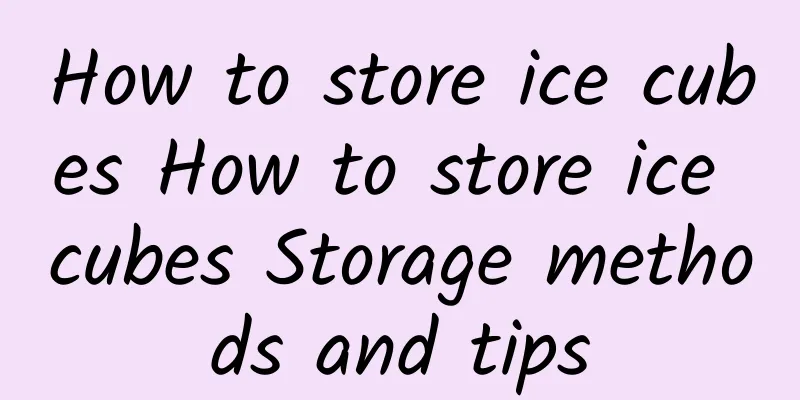 How to store ice cubes How to store ice cubes Storage methods and tips