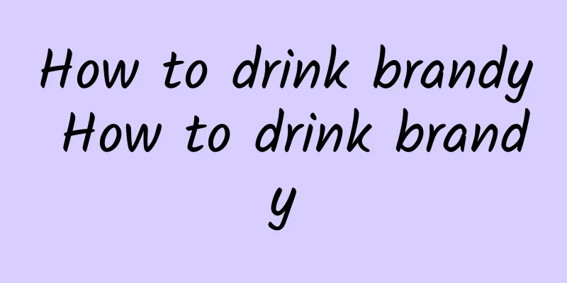 How to drink brandy How to drink brandy