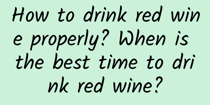 How to drink red wine properly? When is the best time to drink red wine?