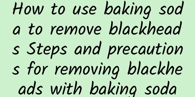 How to use baking soda to remove blackheads Steps and precautions for removing blackheads with baking soda