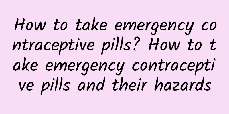 How to take emergency contraceptive pills? How to take emergency contraceptive pills and their hazards