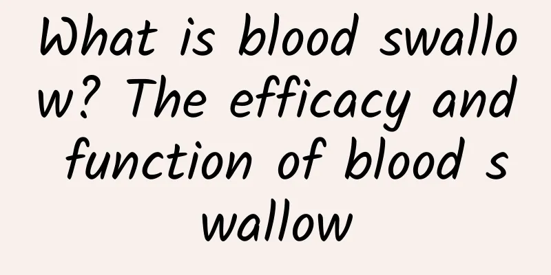 What is blood swallow? The efficacy and function of blood swallow