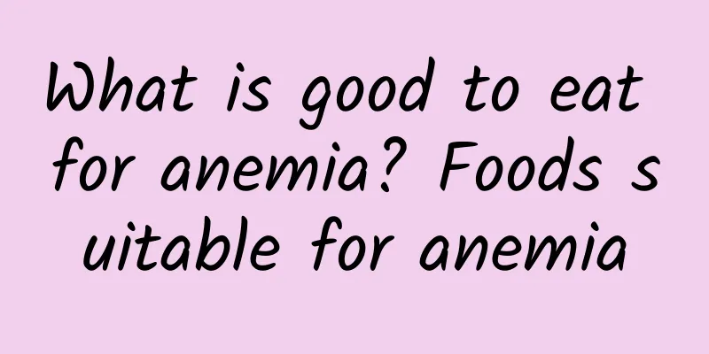 What is good to eat for anemia? Foods suitable for anemia