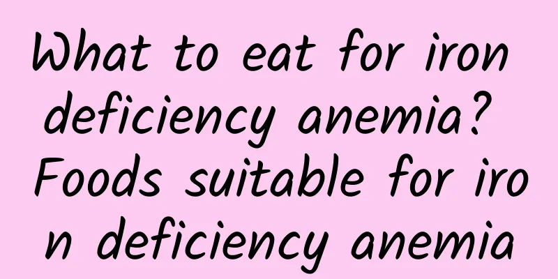 What to eat for iron deficiency anemia? Foods suitable for iron deficiency anemia