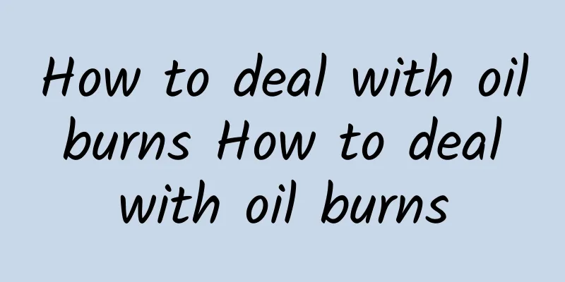 How to deal with oil burns How to deal with oil burns