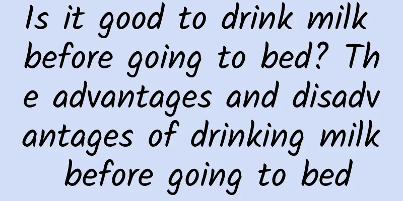 Is it good to drink milk before going to bed? The advantages and disadvantages of drinking milk before going to bed